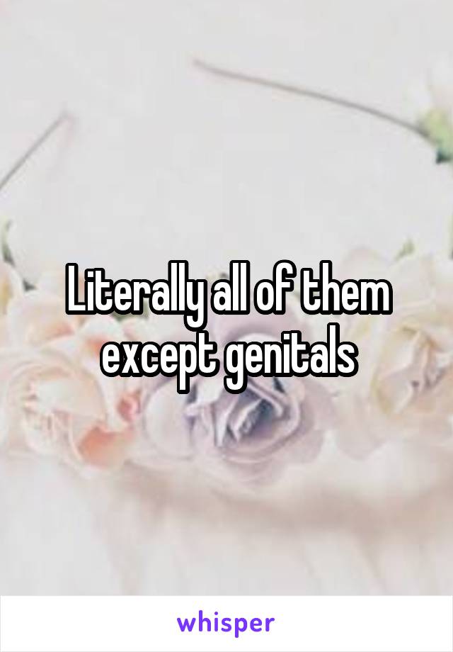 Literally all of them except genitals