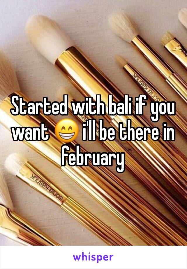 Started with bali if you want 😁 i'll be there in february