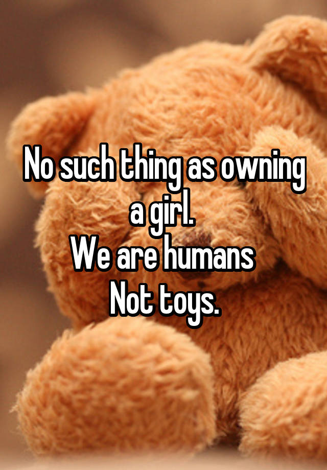 No Such Thing As Owning A Girl We Are Humans Not Toys 