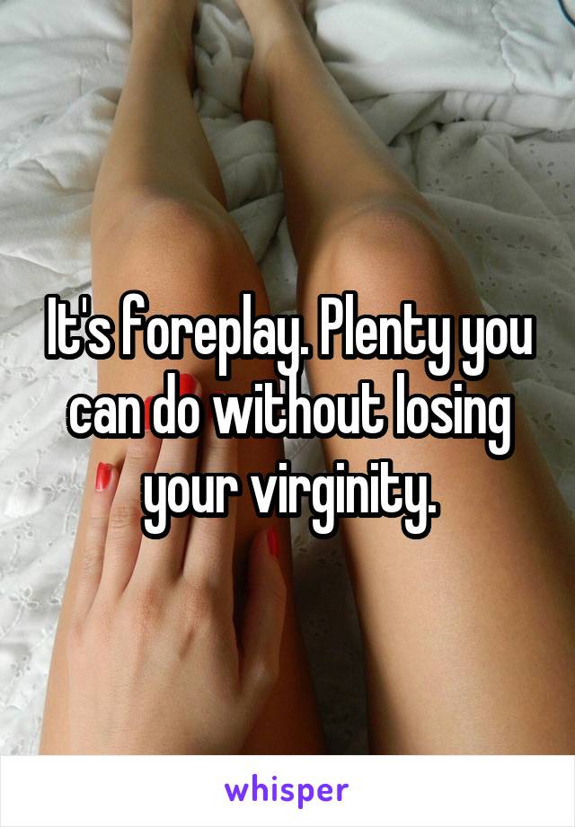 It's foreplay. Plenty you can do without losing your virginity.