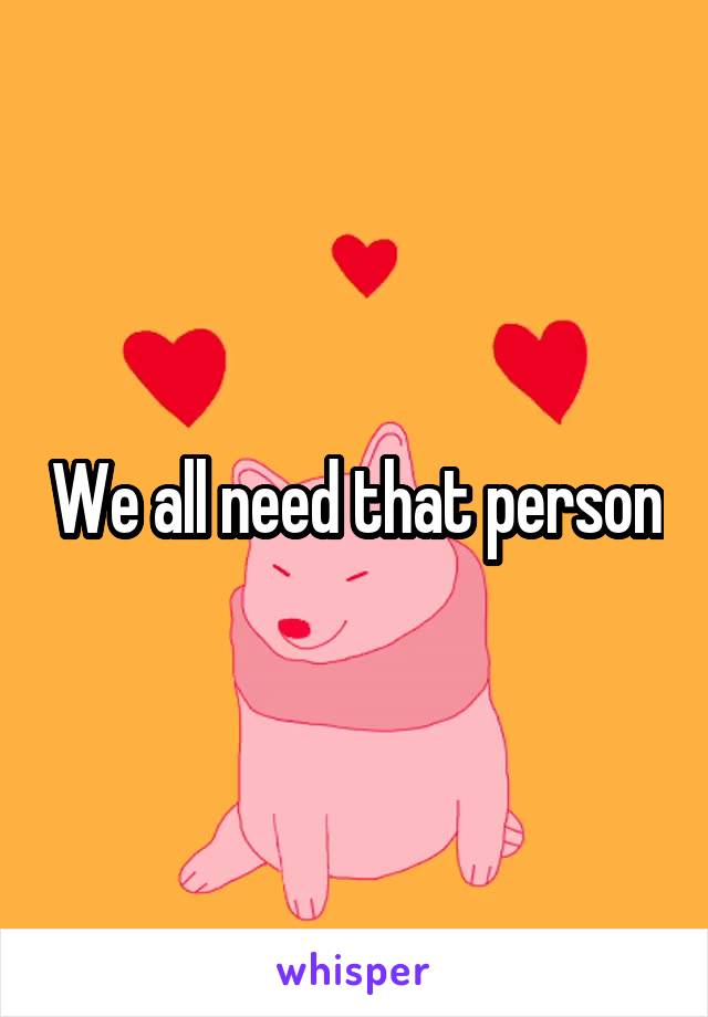 We all need that person