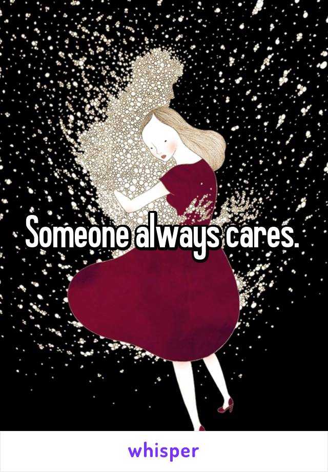 Someone always cares. 