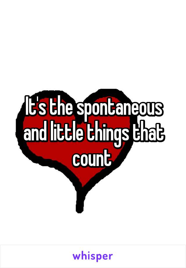 It's the spontaneous and little things that count 