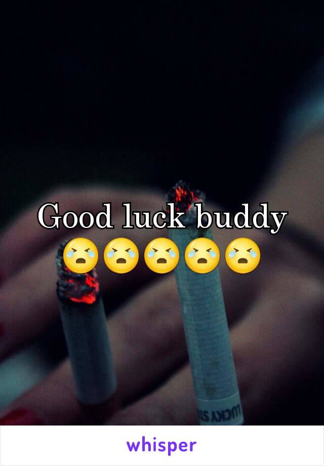 Good luck buddy 😭😭😭😭😭