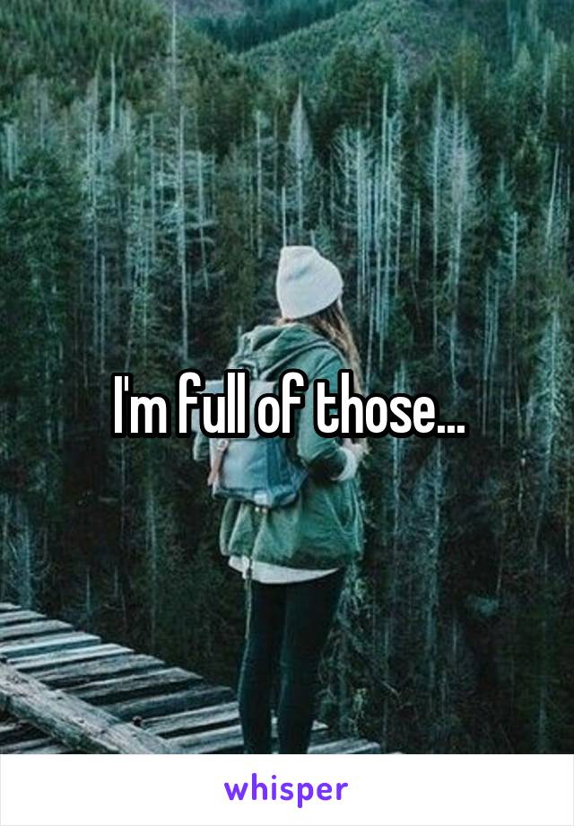 I'm full of those...