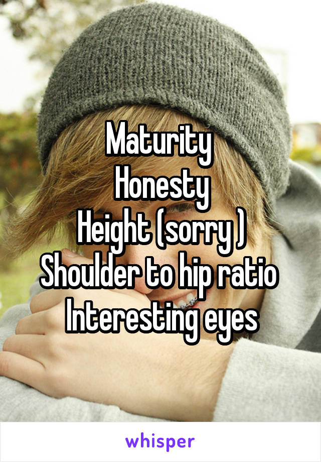 Maturity 
Honesty
Height (sorry )
Shoulder to hip ratio 
Interesting eyes