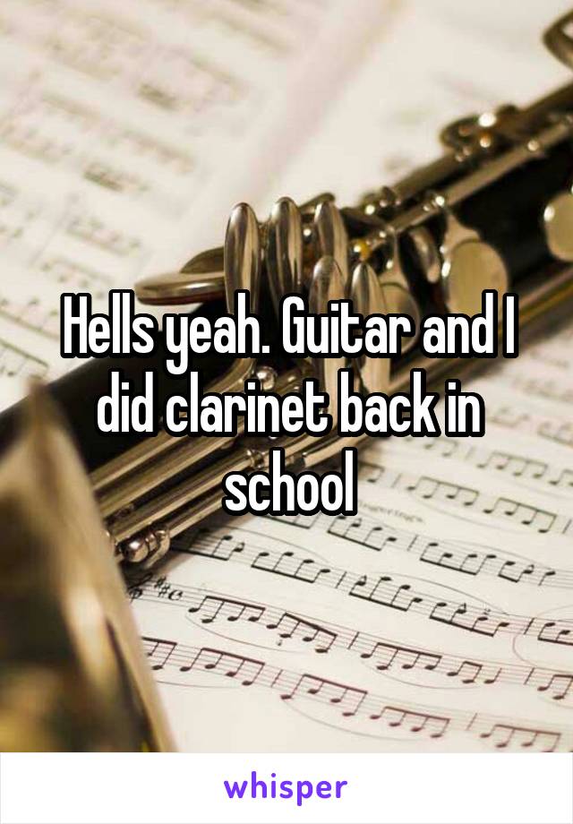 Hells yeah. Guitar and I did clarinet back in school