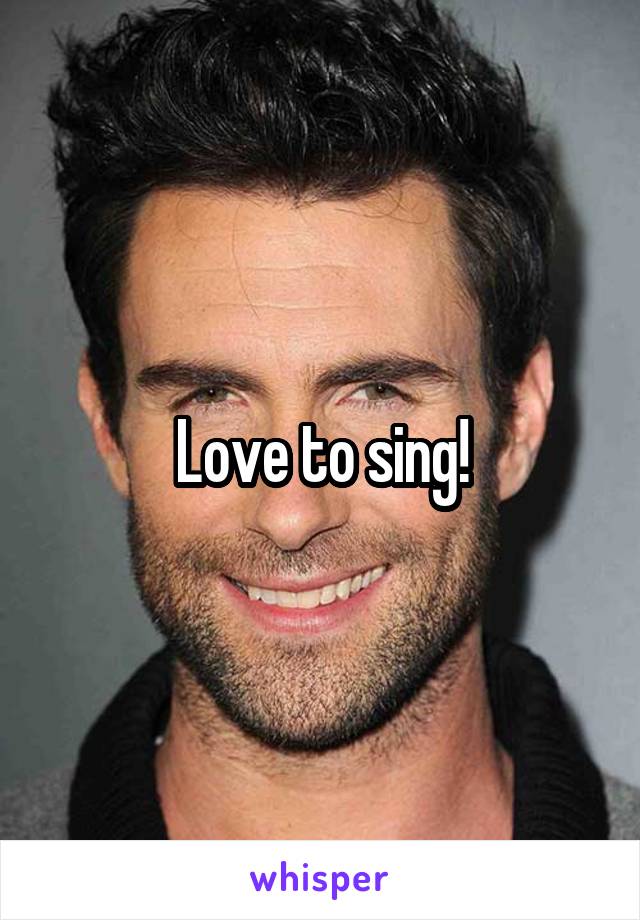 Love to sing!