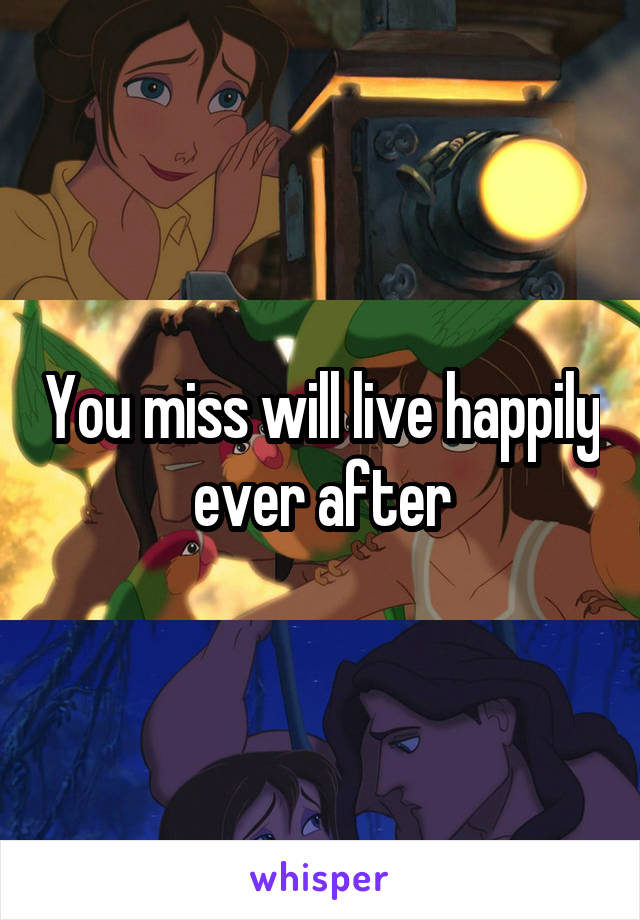 You miss will live happily ever after