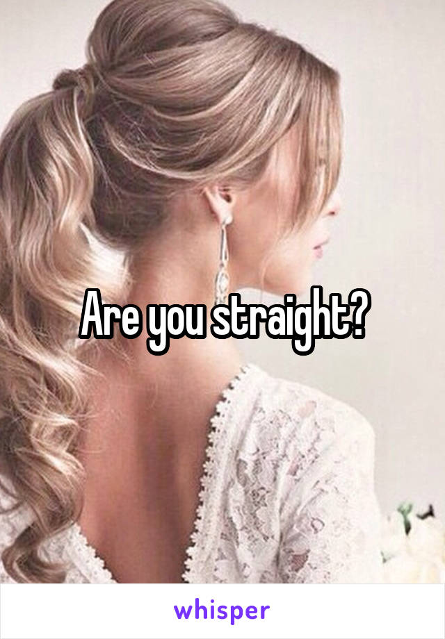 Are you straight?