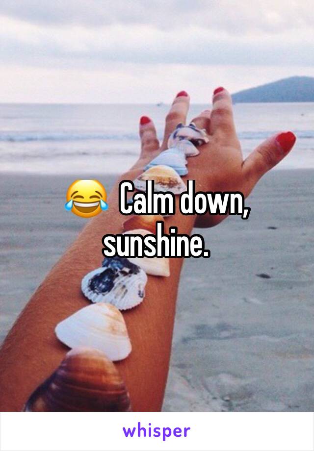 😂  Calm down, sunshine.