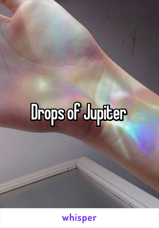 Drops of Jupiter 