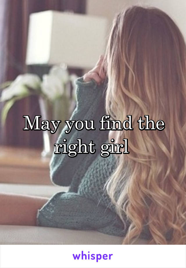 May you find the right girl 