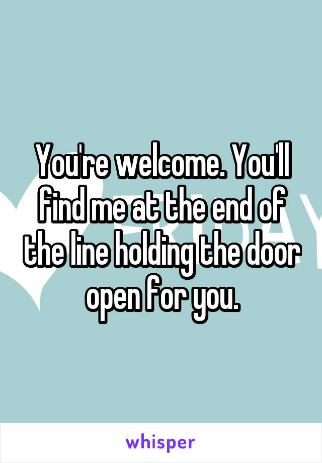 You're welcome. You'll find me at the end of the line holding the door open for you.