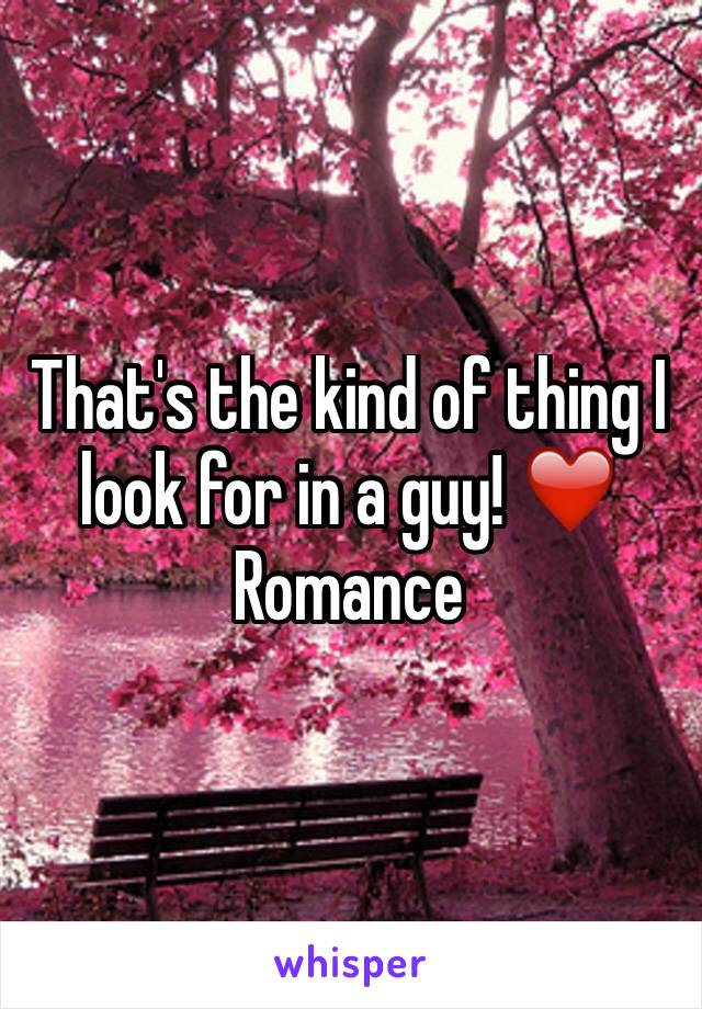 That's the kind of thing I look for in a guy! ❤️ Romance