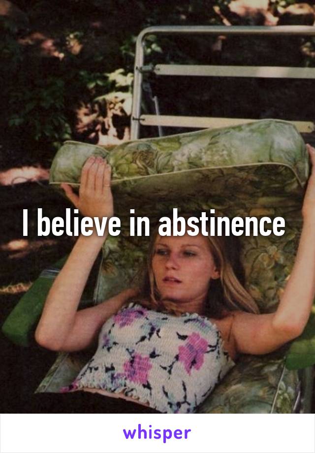 I believe in abstinence 