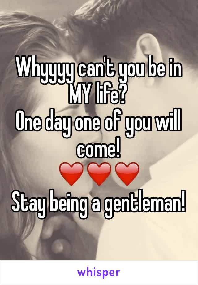 Whyyyy can't you be in MY life? 
One day one of you will come! 
❤️❤️❤️
Stay being a gentleman!
