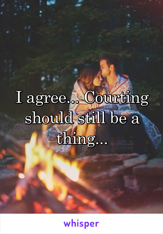 I agree... Courting should still be a thing...