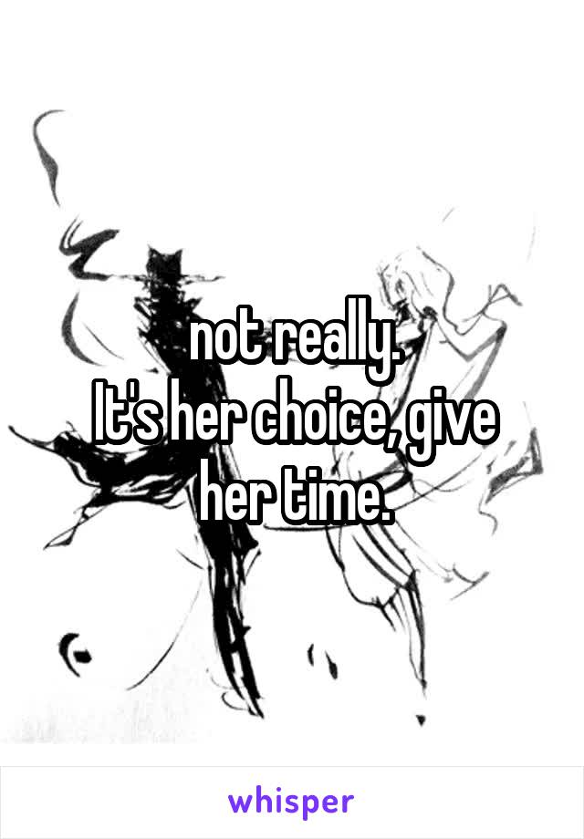 not really.
It's her choice, give her time.