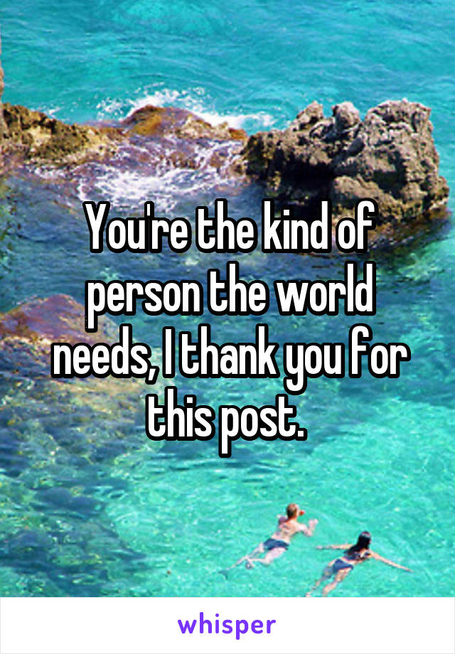 You're the kind of person the world needs, I thank you for this post. 