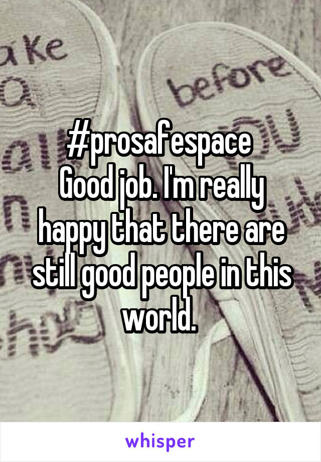 #prosafespace 
Good job. I'm really happy that there are still good people in this world. 