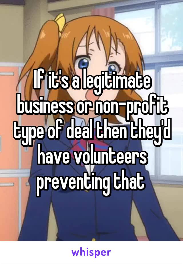 If it's a legitimate business or non-profit type of deal then they'd have volunteers preventing that 