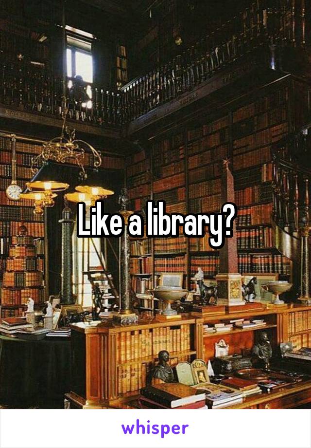 Like a library?