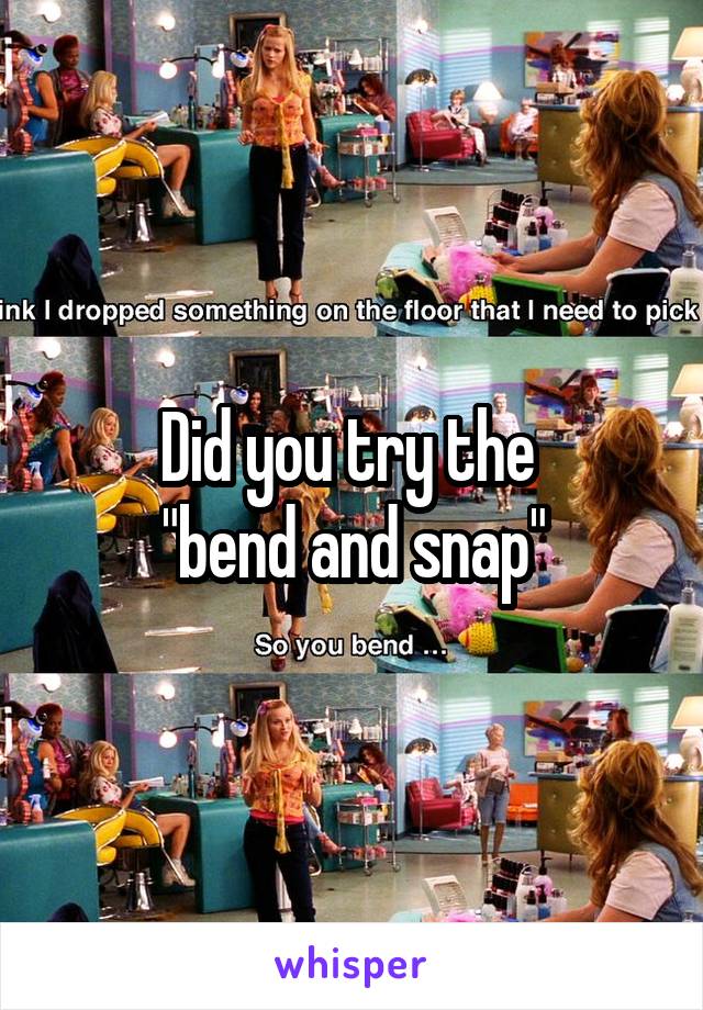 Did you try the 
"bend and snap"