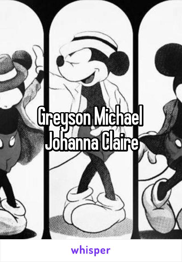 Greyson Michael 
Johanna Claire