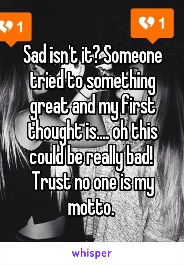 Sad isn't it? Someone tried to something great and my first thought is.... oh this could be really bad! 
Trust no one is my motto. 