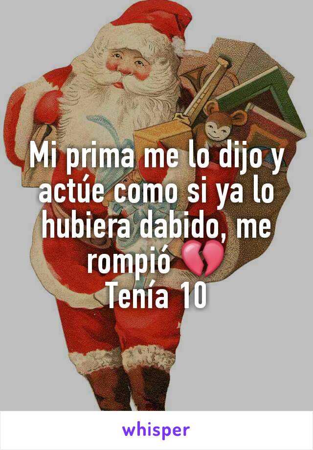 Mi prima me lo dijo y actúe como si ya lo hubiera dabido, me rompió 💔
Tenía 10