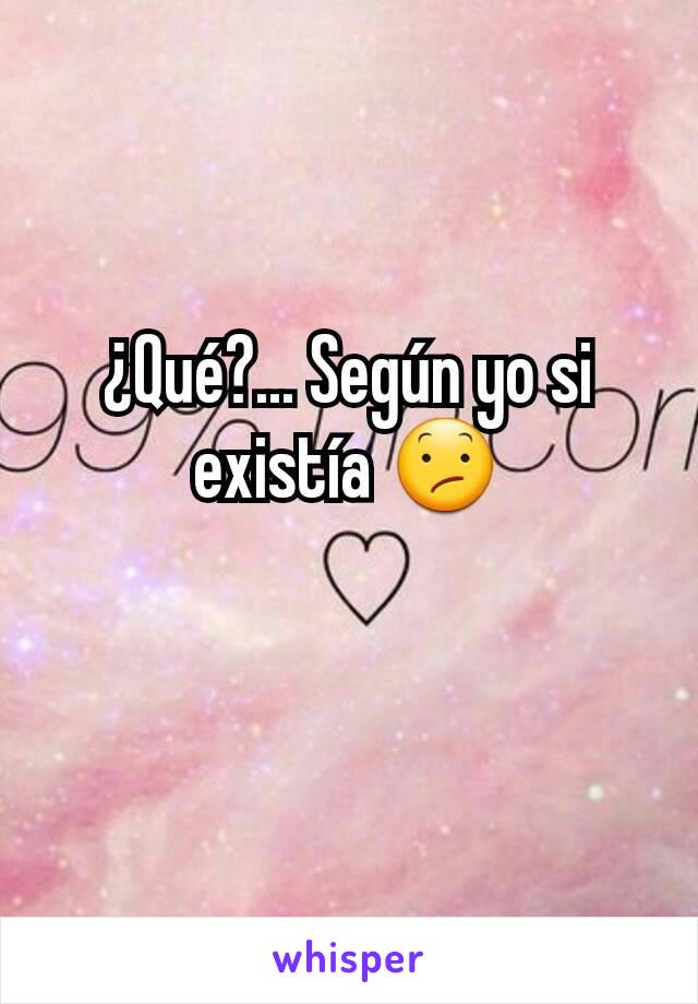 ¿Qué?... Según yo si existía 😕