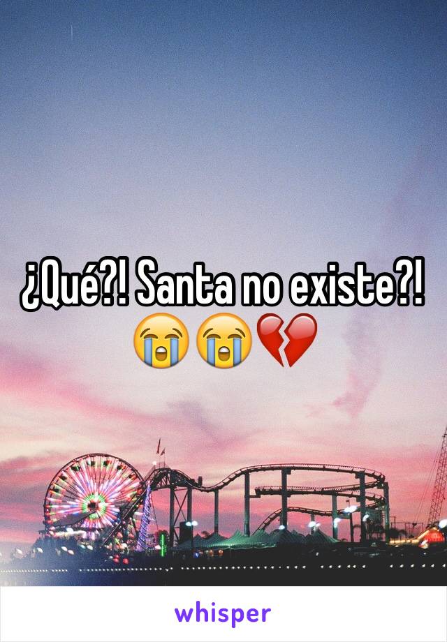 ¿Qué?! Santa no existe?! 
😭😭💔