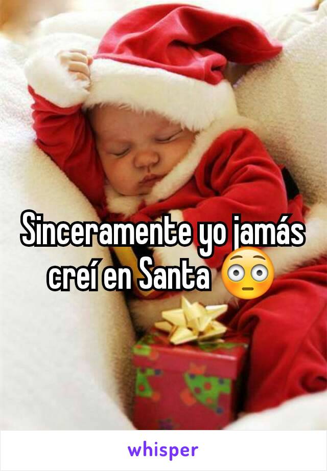 Sinceramente yo jamás creí en Santa 😳