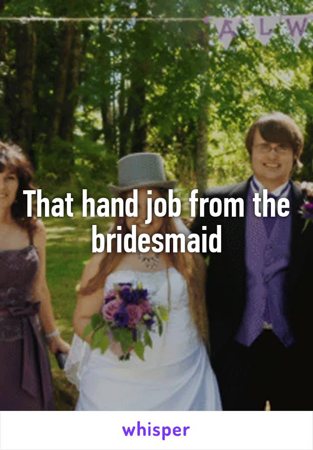 That hand job from the bridesmaid