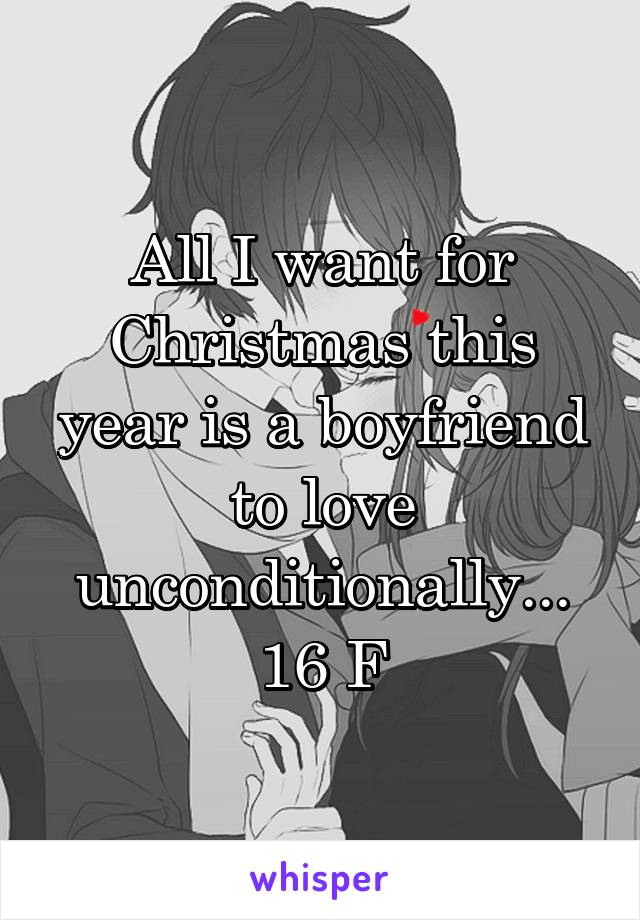 All I want for Christmas this year is a boyfriend to love unconditionally...
16 F