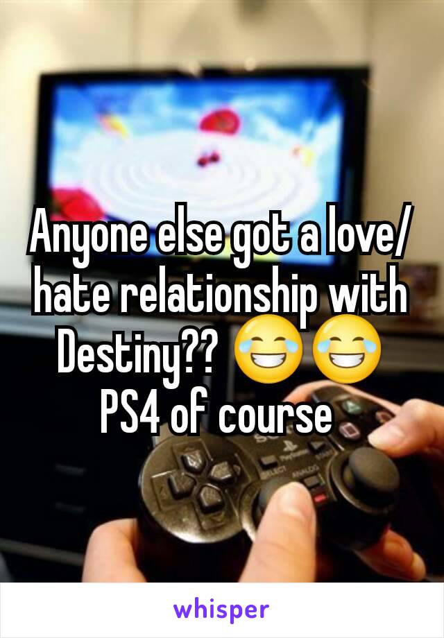 Anyone else got a love/hate relationship with Destiny?? 😂😂 PS4 of course 