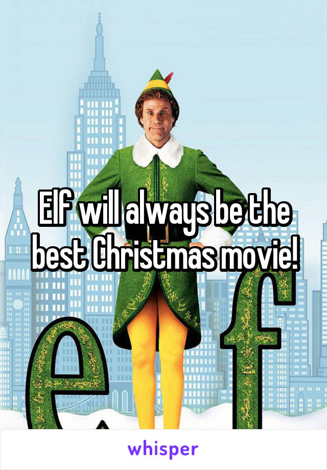 Elf will always be the best Christmas movie!