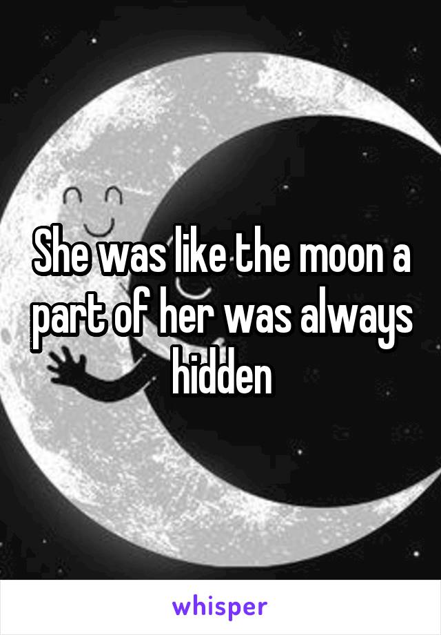 She was like the moon a part of her was always hidden