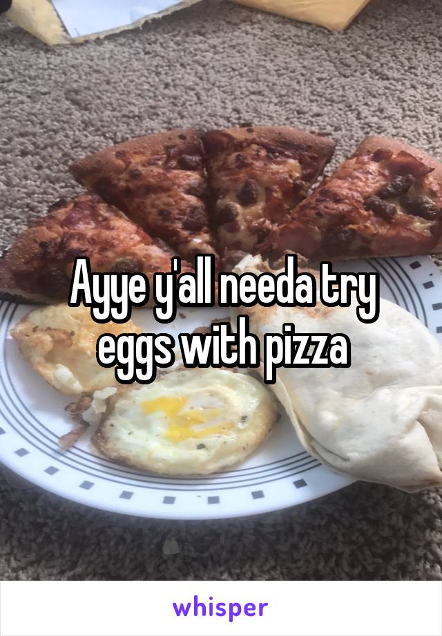 Ayye y'all needa try eggs with pizza