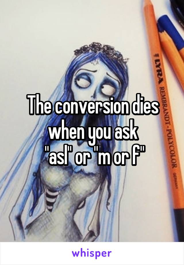 The conversion dies when you ask
 "asl" or "m or f"