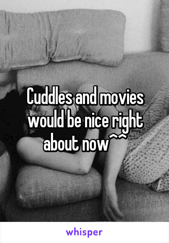 Cuddles and movies would be nice right about now^^