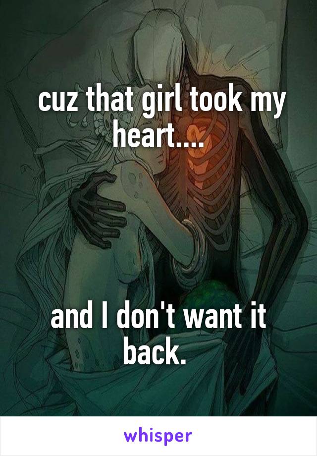  cuz that girl took my heart....




and I don't want it back. 