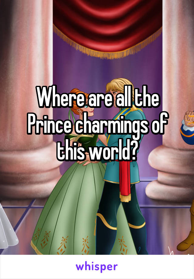 Where are all the Prince charmings of this world?
