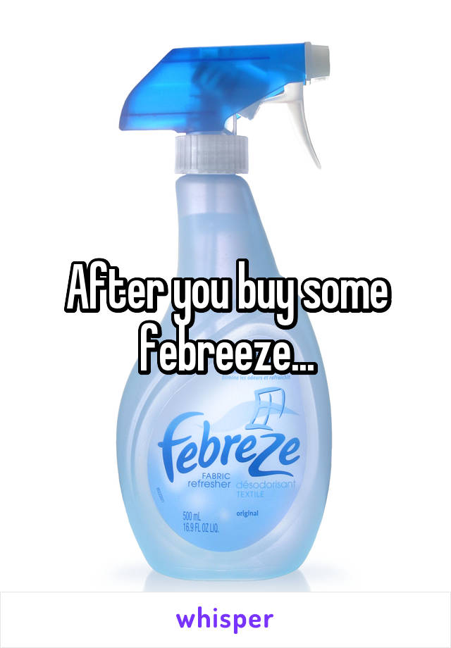 After you buy some febreeze...
