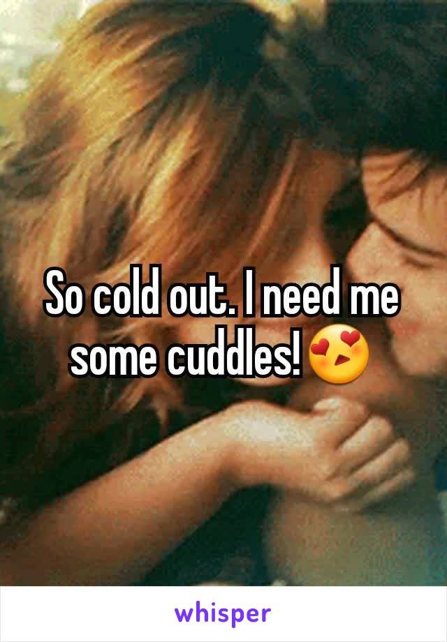 So cold out. I need me some cuddles!😍