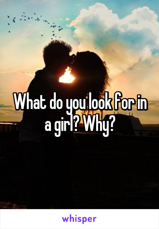 What do you look for in a girl? Why?