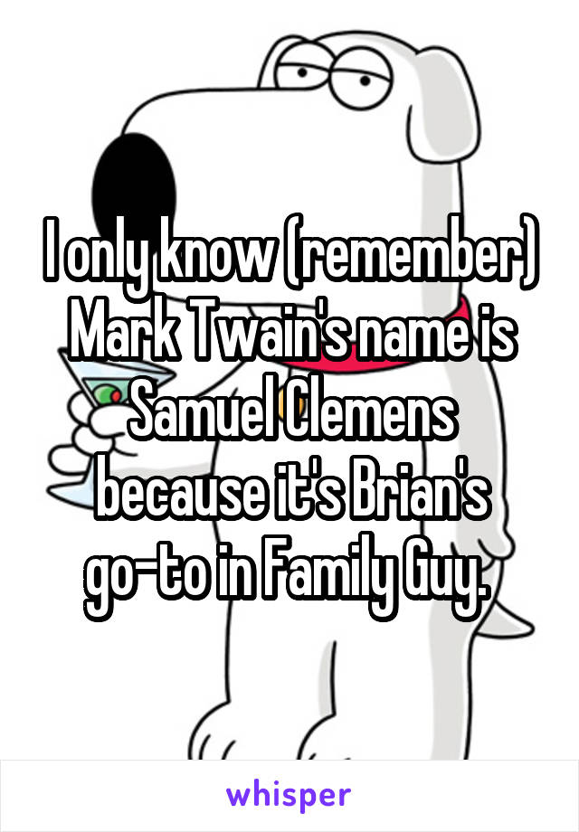I only know (remember) Mark Twain's name is Samuel Clemens because it's Brian's go-to in Family Guy. 