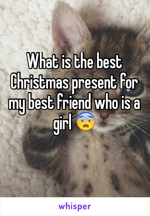 What is the best Christmas present for my best friend who is a girl 😨