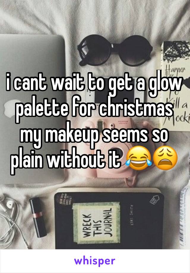 i cant wait to get a glow palette for christmas my makeup seems so plain without it 😂😩